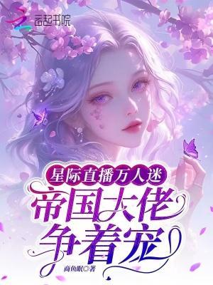 星际直播万人迷，帝国大佬争着宠